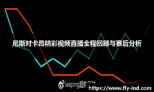 尼斯对卡昂精彩视频直播全程回顾与赛后分析