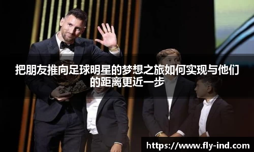 把朋友推向足球明星的梦想之旅如何实现与他们的距离更近一步