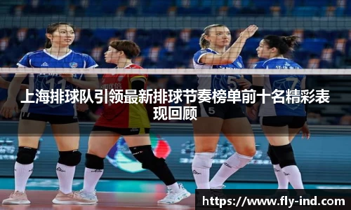 上海排球队引领最新排球节奏榜单前十名精彩表现回顾